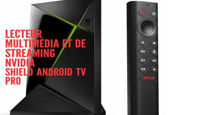 Lecteur Multimédia et de Streaming NVIDIA SHIELD Android TV Pro
