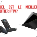 Quel Est Le Meilleur Boîtier IPTV_