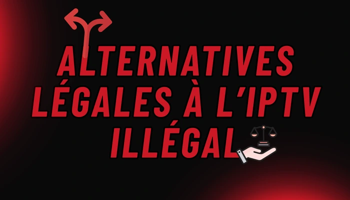 Alternatives Légales à l’IPTV Illégal